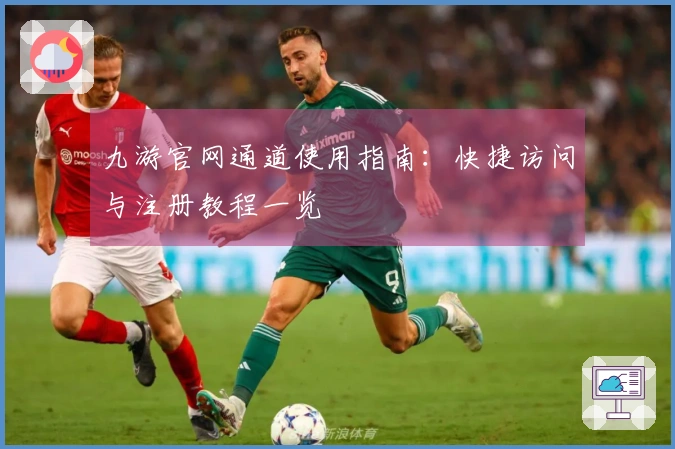 九游官网通道使用指南：快捷访问与注册教程一览