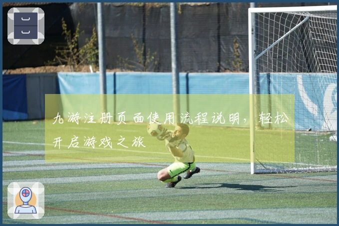 九游注册页面使用流程说明，轻松开启游戏之旅